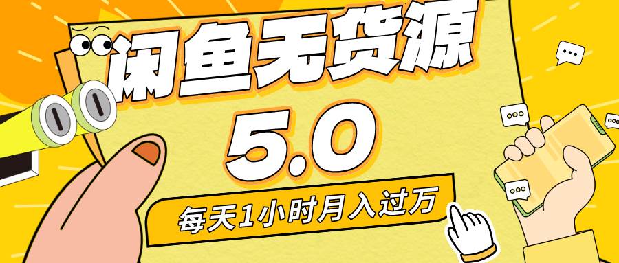 每天一小时，月入1w+，咸鱼无货源全新5.0版本，简单易上手，小白，宝妈…-搜易资源网