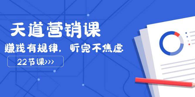 天道-营销课2023，赚钱有规律，听完不焦虑（22节课）-搜易资源网