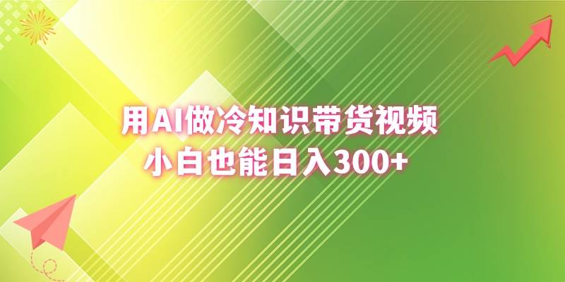 用AI做冷知识带货视频，小白也能日入300+-搜易资源网