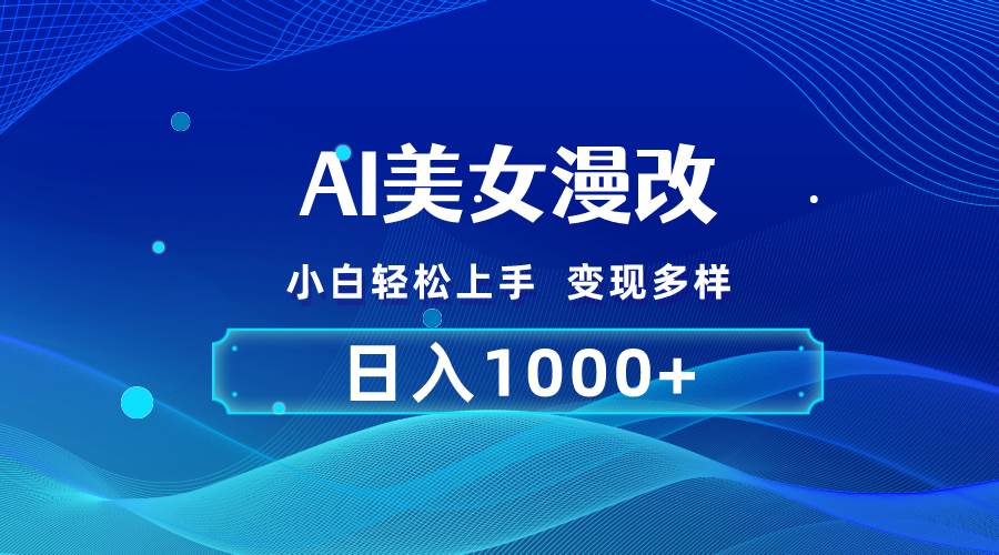 AI漫改，小白轻松上手，无脑操作，2分钟一单，日入1000＋-搜易资源网