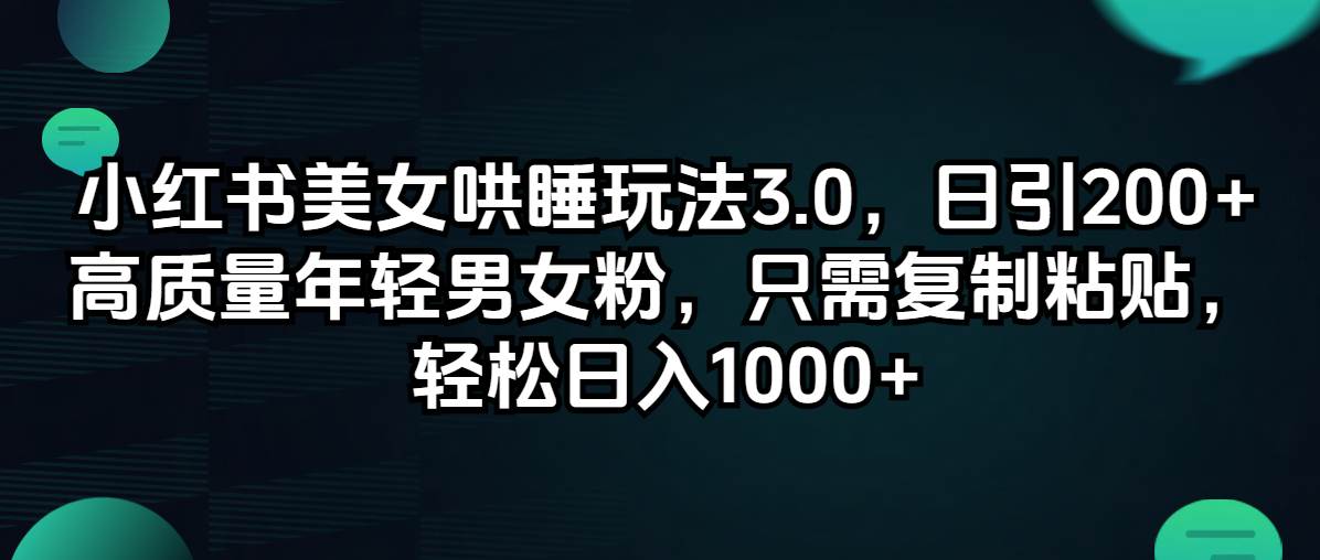 小红书美女哄睡玩法3.0，日引200+高质量年轻男女粉，只需复制粘贴，轻…-搜易资源网