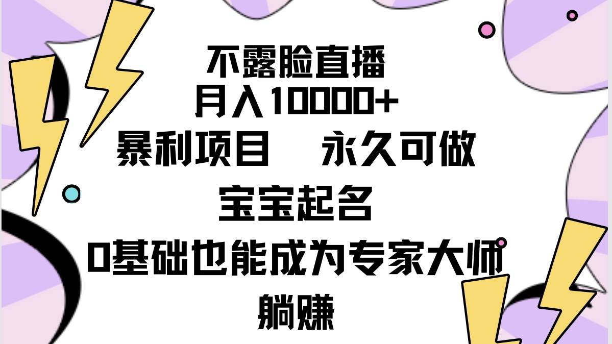 不露脸直播，月入10000+暴利项目，永久可做，宝宝起名（详细教程+软件）-搜易资源网