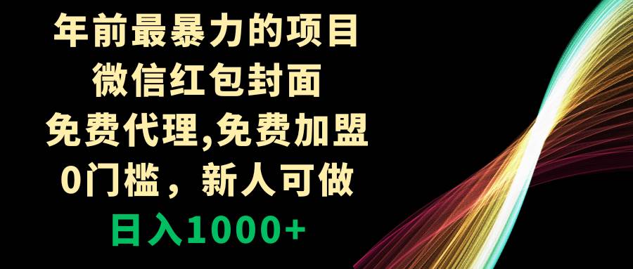 年前最暴力的项目，微信红包封面，免费代理，0门槛，新人可做，日入1000+-搜易资源网