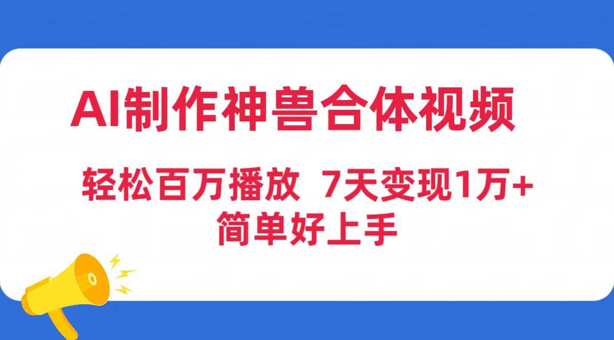 AI制作神兽合体视频，轻松百万播放，七天变现1万+简单好上手（工具+素材）-搜易资源网