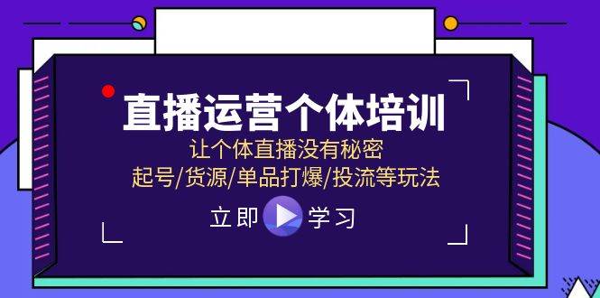 直播运营个体培训，让个体直播没有秘密，起号/货源/单品打爆/投流等玩法-搜易资源网