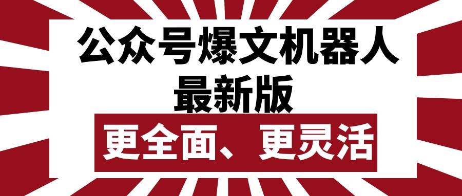 公众号流量主爆文机器人最新版，批量创作发布，功能更全面更灵活-搜易资源网