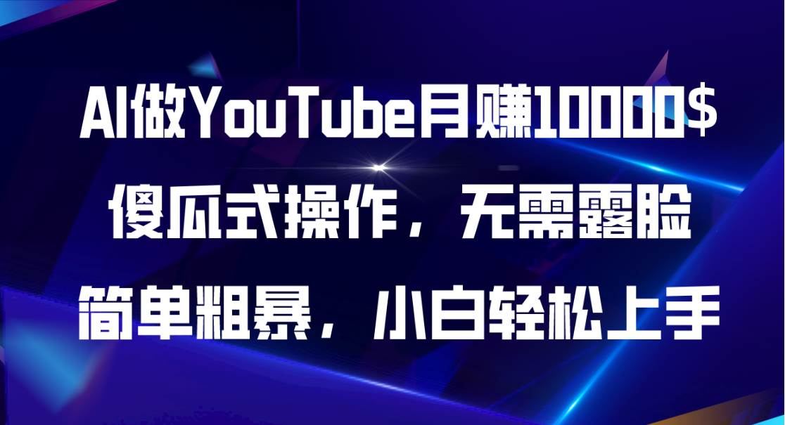 AI做YouTube月赚10000$，傻瓜式操作无需露脸，简单粗暴，小白轻松上手-搜易资源网