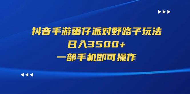 抖音手游蛋仔派对野路子玩法，日入3500+，一部手机即可操作-搜易资源网