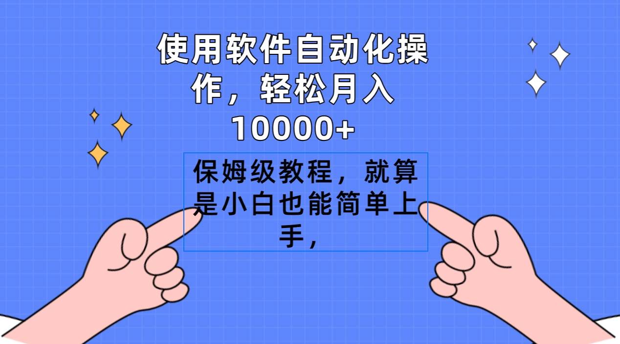 使用软件自动化操作，轻松月入10000+，保姆级教程，就算是小白也能简单上手-搜易资源网
