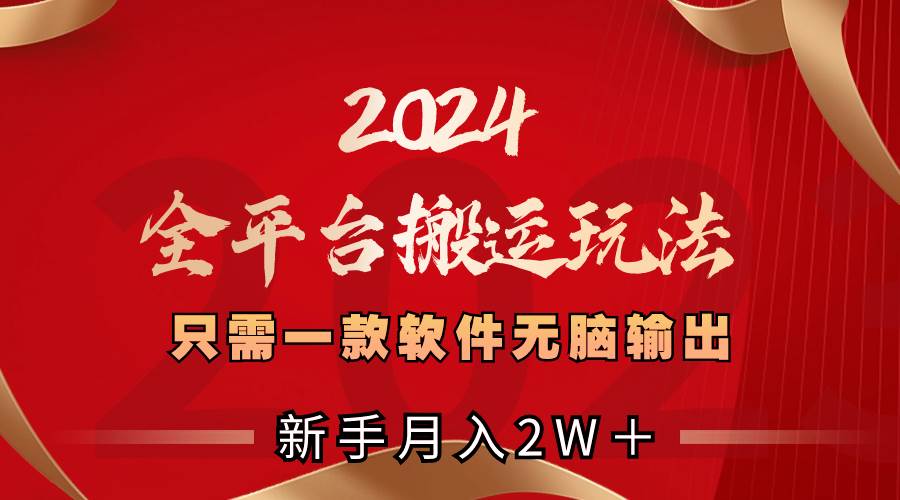 2024全平台搬运玩法，只需一款软件，无脑输出，新手也能月入2W＋-搜易资源网