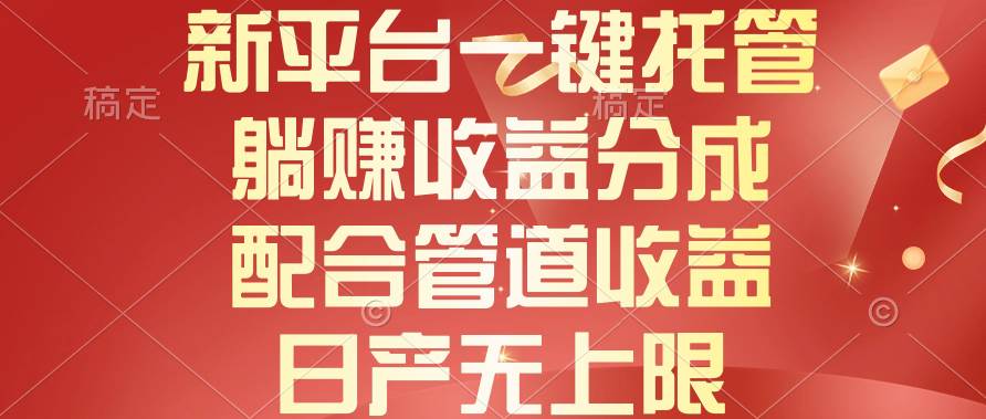 新平台一键托管，躺赚收益分成，配合管道收益，日产无上限-搜易资源网