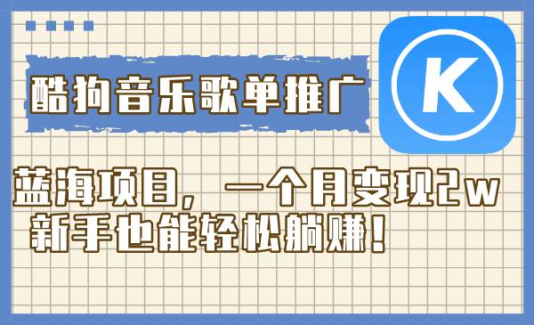 酷狗音乐歌单推广蓝海项目，一个月变现2w，新手也能轻松躺赚！-搜易资源网