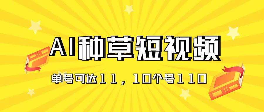 AI种草单账号日收益11元（抖音，快手，视频号），10个就是110元-搜易资源网