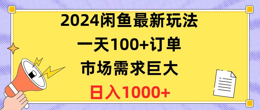 2024闲鱼最新玩法，一天100+订单，市场需求巨大，日入1400+-搜易资源网