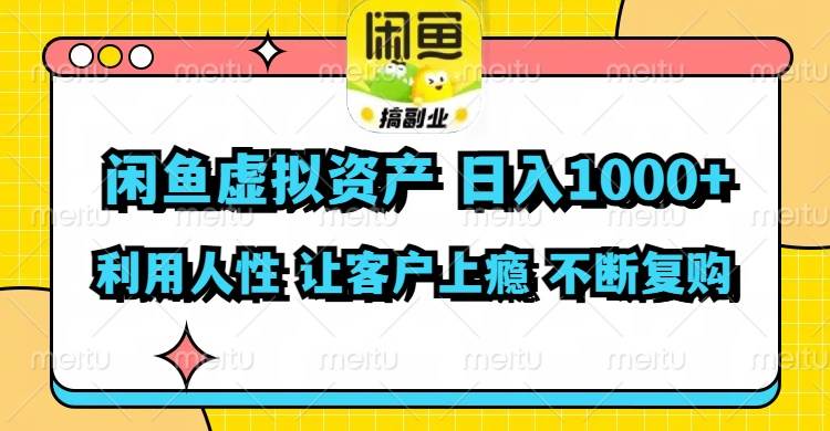 闲鱼虚拟资产  日入1000+ 利用人性 让客户上瘾 不停地复购-搜易资源网