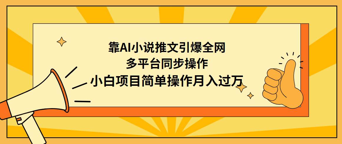 靠AI小说推文引爆全网，多平台同步操作，小白项目简单操作月入过万-搜易资源网