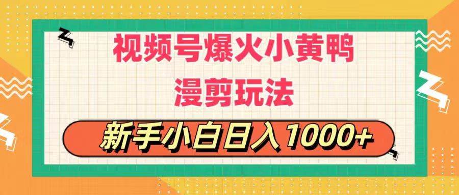 视频号爆火小黄鸭搞笑漫剪玩法，每日1小时，新手小白日入1000+-搜易资源网