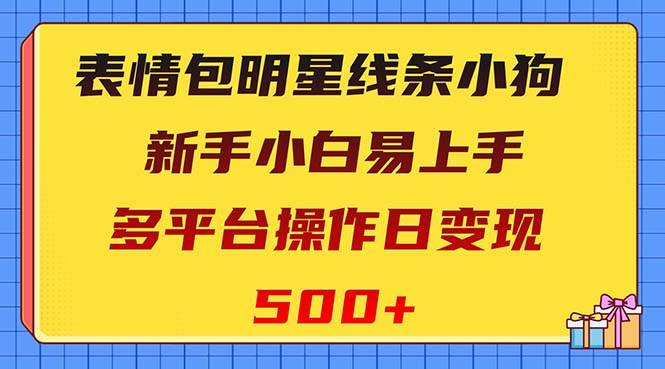 表情包明星线条小狗变现项目，小白易上手多平台操作日变现500+-搜易资源网