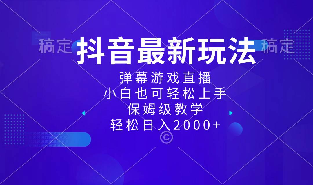 抖音最新项目，弹幕游戏直播玩法，小白也可轻松上手，保姆级教学 日入2000+-搜易资源网