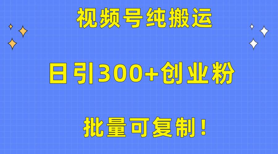 批量可复制！视频号纯搬运日引300+创业粉教程！-搜易资源网