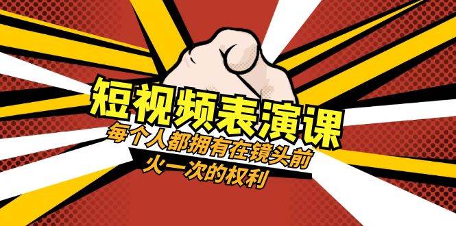 短视频-表演课：每个人都拥有在镜头前火一次的权利（49节视频课）-搜易资源网
