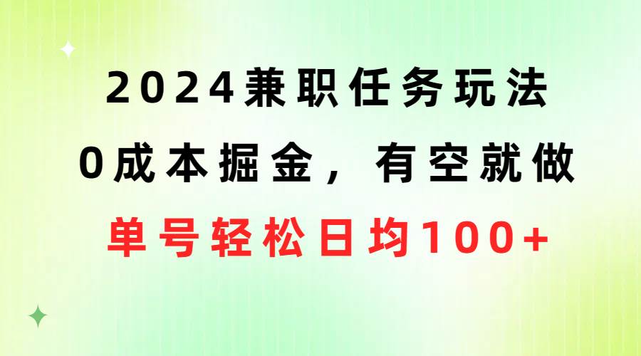 2024兼职任务玩法 0成本掘金，有空就做 单号轻松日均100+-搜易资源网