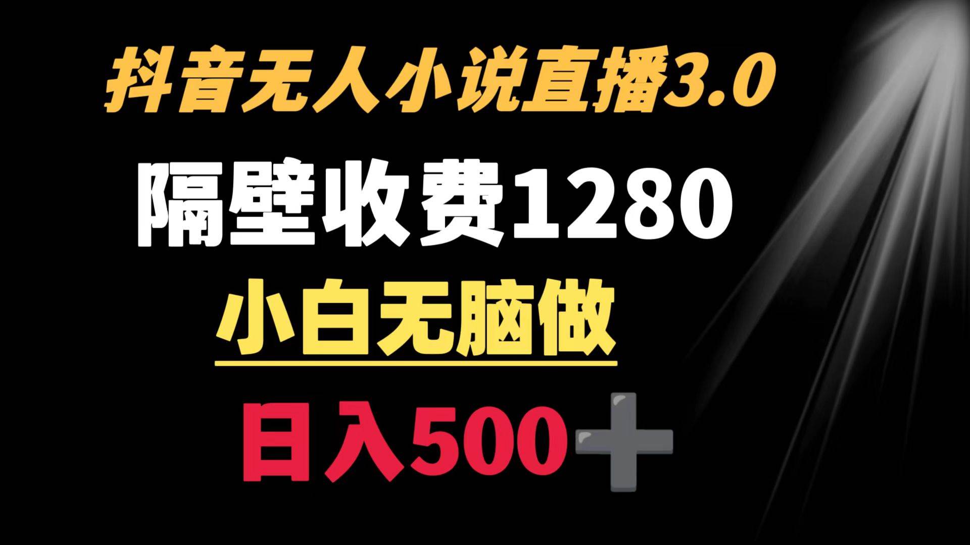 抖音小说无人3.0玩法 隔壁收费1280  轻松日入500+-搜易资源网