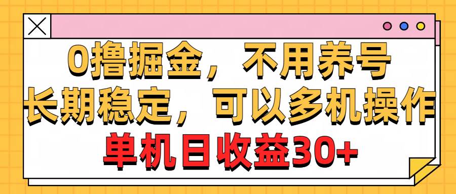 0撸掘金，不用养号，长期稳定，可以多机操作，单机日收益30+-搜易资源网