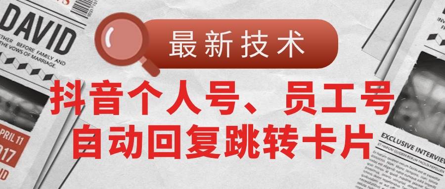 【最新技术】抖音个人号、员工号自动回复跳转卡片-搜易资源网