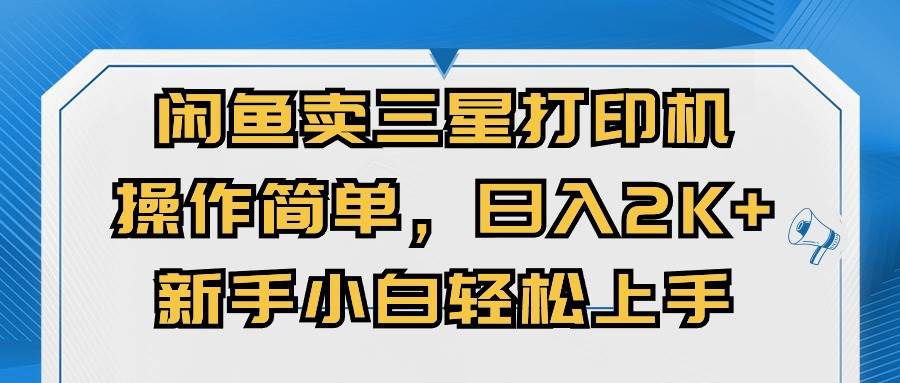 闲鱼卖三星打印机，操作简单，日入2000+，新手小白轻松上手-搜易资源网