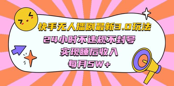 快手 最新无人播剧3.0玩法，24小时不违规不封号，实现睡后收入，每…-搜易资源网