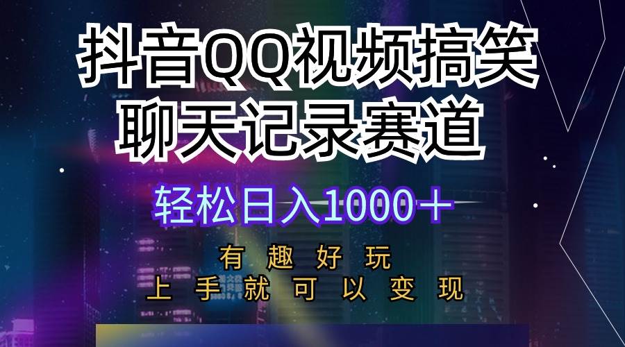 抖音QQ视频搞笑聊天记录赛道 有趣好玩 新手上手就可以变现 轻松日入1000＋-搜易资源网