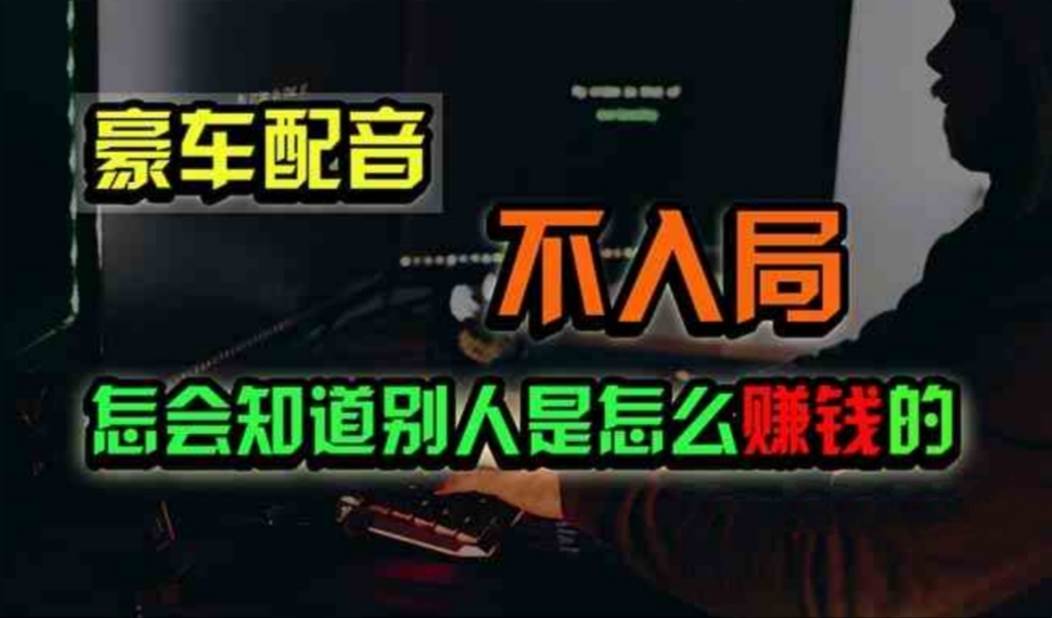 豪车配音，一个惊掉下巴，闷声发财的小生意，日赚500+-搜易资源网