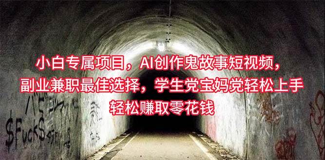 小白专属，AI创作灵异故事短视频，副业兼职最佳选择，学生党宝妈党轻松…-搜易资源网