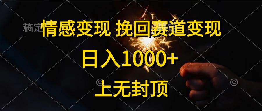 情感变现，挽回赛道变现，日入1000+，上无封顶-搜易资源网