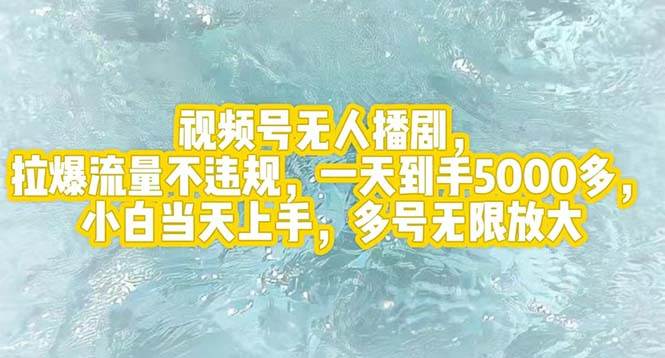 视频号无人播剧，拉爆流量不违规，一天到手5000多，小白当天上手，多号…-搜易资源网