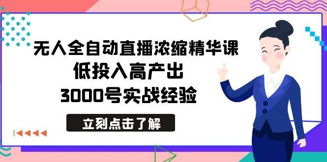 最新无人全自动直播浓缩精华课，低投入高产出，3000号实战经验-搜易资源网