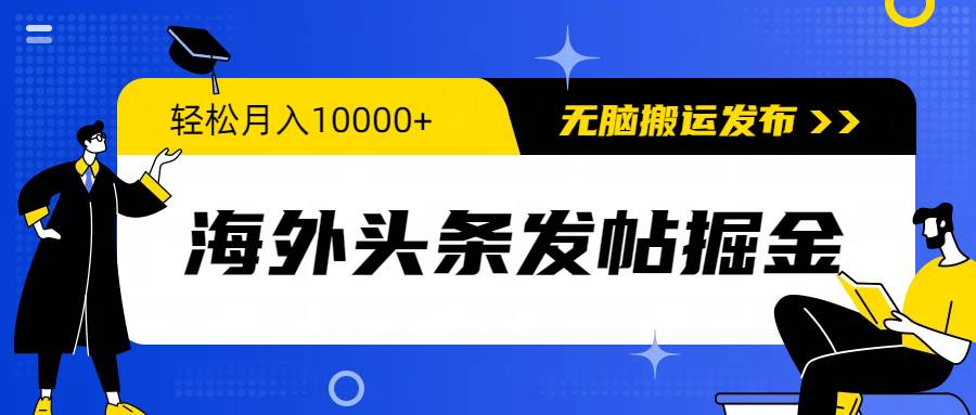 海外头条发帖掘金，轻松月入10000+，无脑搬运发布，新手小白无门槛-搜易资源网
