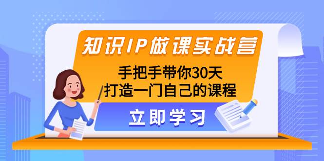 知识IP做课实战营，手把手带你30天打造一门自己的课程-搜易资源网