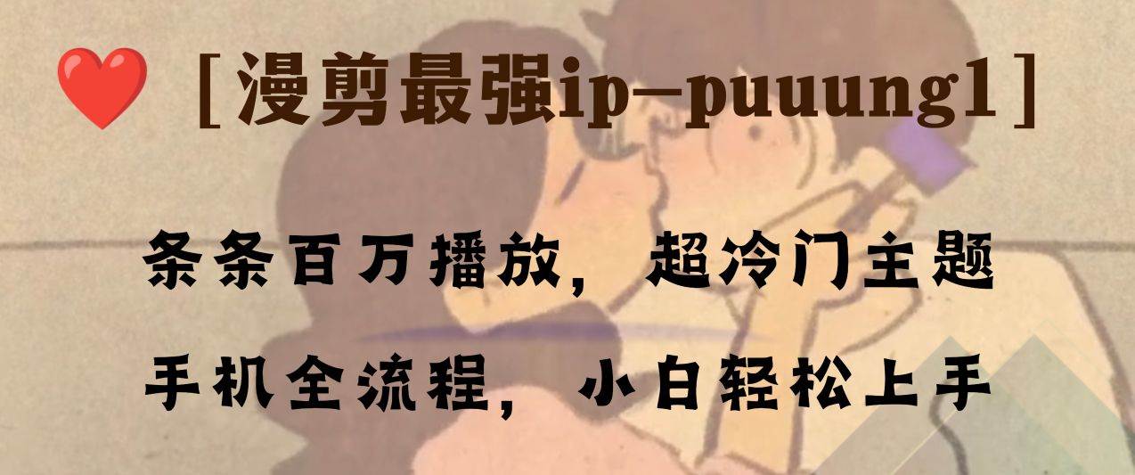 条条百万播放，漫剪最强冷门ip-puuung1，手机全流程，小白轻松学会！-搜易资源网