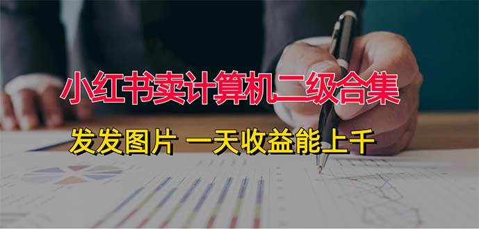 小红书卖计算机二级合集，发发图片 一天收益能上千-搜易资源网
