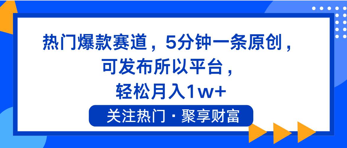 热门爆款赛道，5分钟一条原创，可发布所以平台， 轻松月入1w+-搜易资源网