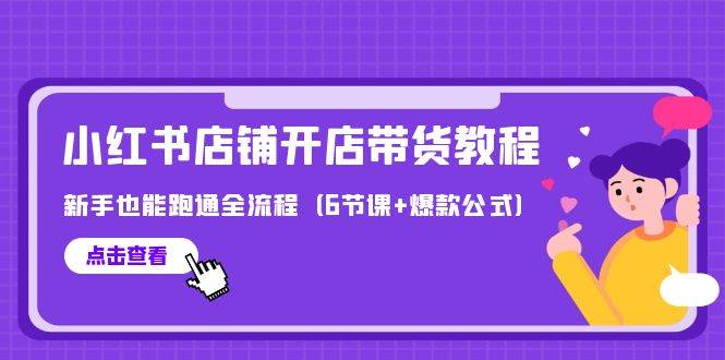 最新小红书店铺开店带货教程，新手也能跑通全流程（6节课+爆款公式）-搜易资源网