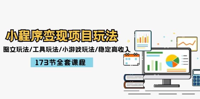 小程序变现项目玩法：图文玩法/工具玩法/小游戏玩法/稳定高收入/173节课程-搜易资源网