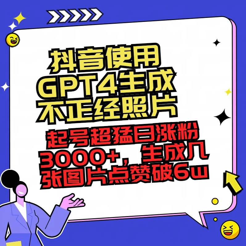 抖音使用GPT4生成不正经照片，起号超猛日涨粉3000+，生成几张图片点赞破6w+-搜易资源网