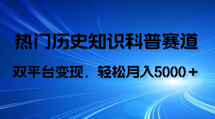 历史知识科普，AI辅助完成作品，抖音视频号双平台变现，月收益轻5000＋-搜易资源网