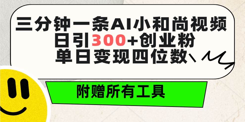 三分钟一条AI小和尚视频 ，日引300+创业粉。单日变现四位数 ，附赠全套工具-搜易资源网