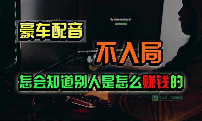 豪车配音，一个惊掉下巴，闷声发财的小生意，日赚15万!!!-搜易资源网