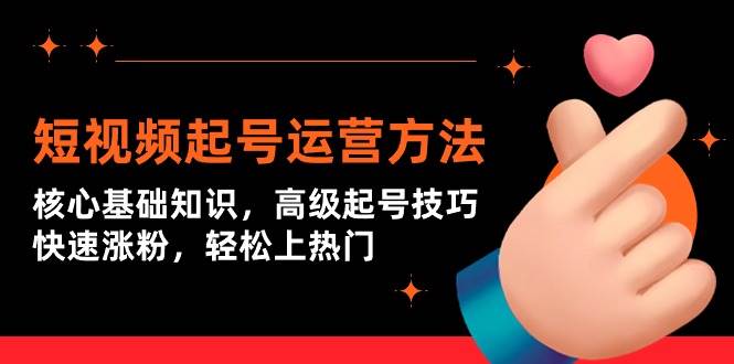 短视频起号运营方法：核心基础知识，高级起号技巧，快速涨粉，轻松上热门-搜易资源网