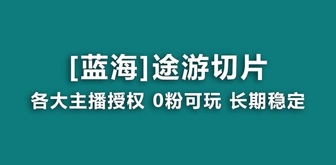 抖音途游切片，龙年第一个蓝海项目，提供授权和素材，长期稳定，月入过万-搜易资源网
